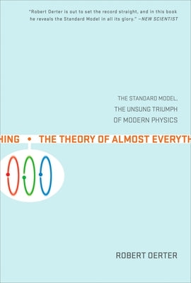 The Theory of Almost Everything: The Standard Model, the Unsung Triumph of Modern Physics by Oerter, Robert