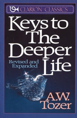 Keys to the Deeper Life by Tozer, A. W.