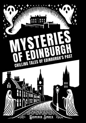 Mysteries of Edinburgh: Chilling tales of Edinburgh's past by Smrek, Dominik