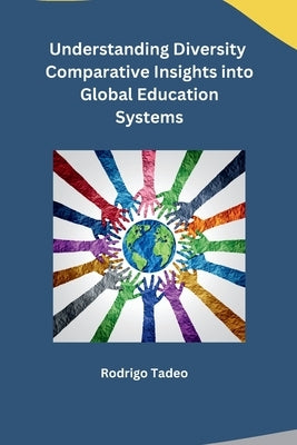 Understanding Diversity Comparative Insights into Global Education Systems by Rodrigo Tadeo