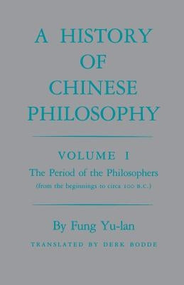 History of Chinese Philosophy, Volume 1: The Period of the Philosophers (from the Beginnings to Circa 100 B.C.) by Youlan, Feng