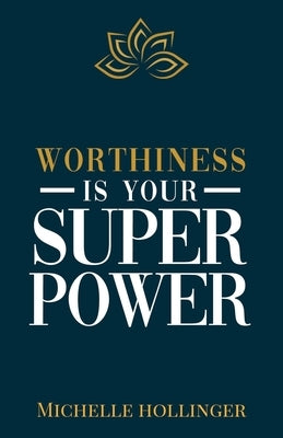 Worthiness is Your Superpower by Hollinger, Michelle