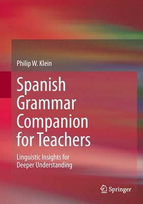 Spanish Grammar Companion for Teachers: Linguistic Insights for Deeper Understanding by Klein, Philip W.