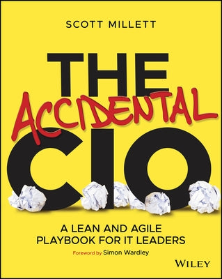 The Accidental CIO: A Lean and Agile Playbook for It Leaders by Millett, Scott