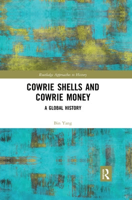 Cowrie Shells and Cowrie Money: A Global History by Yang, Bin