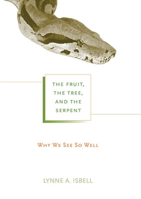 The Fruit, the Tree, and the Serpent: Why We See So Well by Isbell, Lynne A.