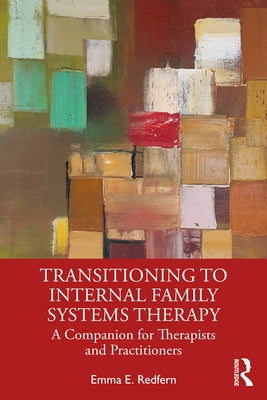 Transitioning to Internal Family Systems Therapy: A Companion for Therapists and Practitioners by Redfern, Emma E.