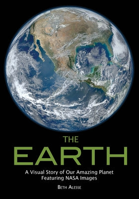 The Earth: A Visual Story of Our Amazing Planet Featuring NASA Images by Alesse, Beth