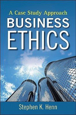 Business Ethics: A Case Study Approach by Henn, Stephen K.