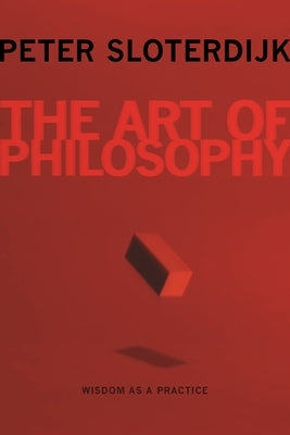 The Art of Philosophy: Wisdom as a Practice by Sloterdijk, Peter