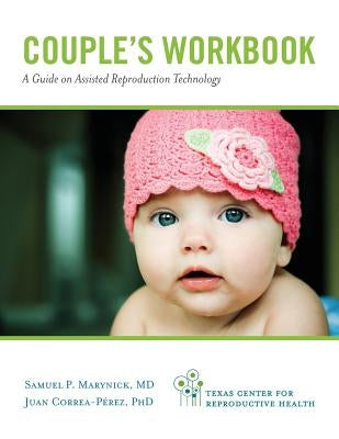 Couple's Workbook: A Guide on Assisted Reproduction Technology by Marynick, Samuel P.