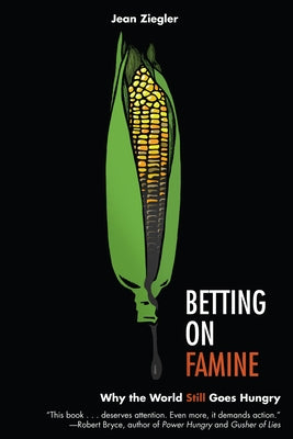 Betting on Famine: Why the World Still Goes Hungry by Ziegler, Jean