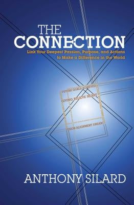 Connection: Link Your Deepest Passion, Purpose, and Actions to Make a Difference in the World (New) by Silard, Anthony