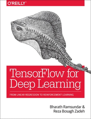 Tensorflow for Deep Learning: From Linear Regression to Reinforcement Learning by Ramsundar, Bharath