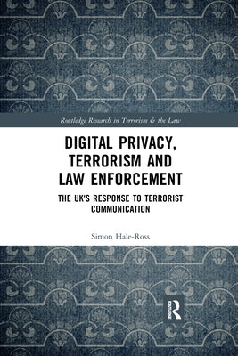 Digital Privacy, Terrorism and Law Enforcement: The UK's Response to Terrorist Communication by Hale-Ross, Simon