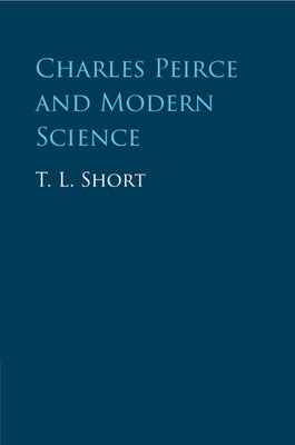 Charles Peirce and Modern Science by Short, T. L.