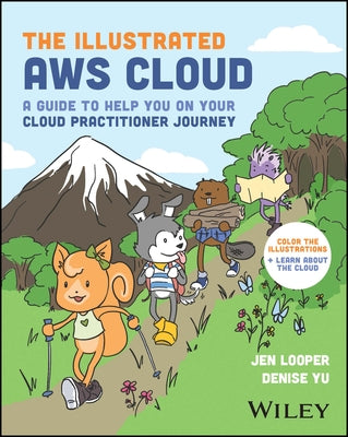 The Illustrated AWS Cloud: A Guide to Help You on Your Cloud Practitioner Journey by Looper, Jen