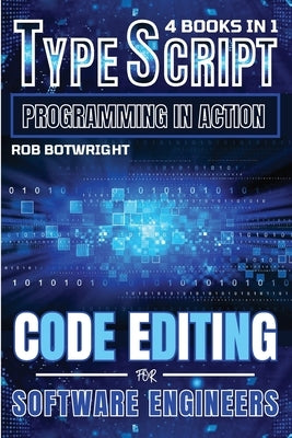 TypeScript Programming In Action: Code Editing For Software Engineers by Botwright, Rob