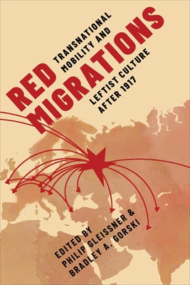 Red Migrations: Transnational Mobility and Leftist Culture After 1917 by Gleissner, Philip