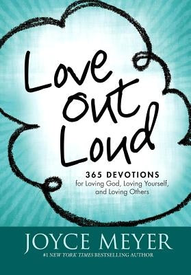 Love Out Loud: 365 Devotions for Loving God, Loving Yourself, and Loving Others by Meyer, Joyce