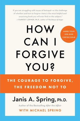 How Can I Forgive You?: The Courage to Forgive, the Freedom Not to by Spring, Janis a.