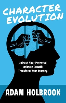 Character Evolution: Unleash Your Potential. Embrace Growth. Transform Your Journey. by Holbrook, Adam