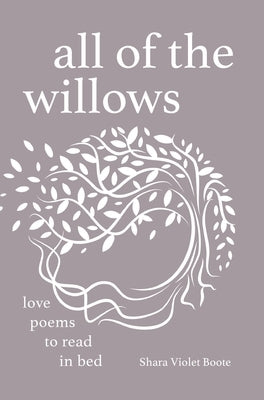 All of the Willows: Love Poems to Read in Bed by Boote, Shara Violet