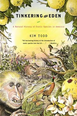 Tinkering with Eden: A Natural History of Exotic Species in America by Todd, Kim