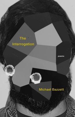 The Interrogation: Poems by Bazzett, Michael