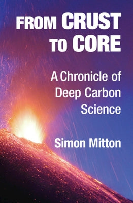 From Crust to Core: A Chronicle of Deep Carbon Science by Mitton, Simon