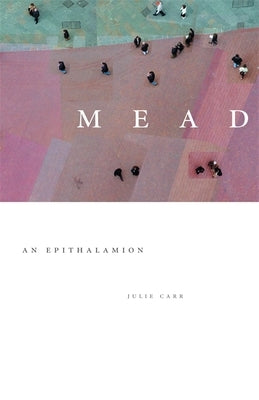 Mead: An Epithalamion by Carr, Julie