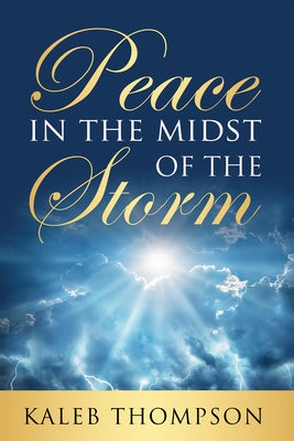 Peace in the Midst of the Storm by Thompson, Kaleb