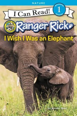 Ranger Rick: I Wish I Was an Elephant by BovÃ©, Jennifer