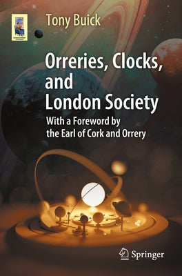 Orreries, Clocks, and London Society: The Evolution of Astronomical Instruments and Their Makers by Buick, Tony