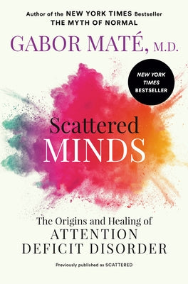 Scattered Minds: The Origins and Healing of Attention Deficit Disorder by Mat?, Gabor