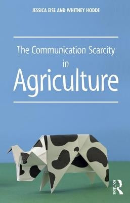 The Communication Scarcity in Agriculture by Eise, Jessica