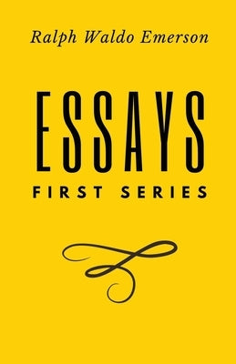 Essays: First Series by Ralph Waldo Emerson by Emerson, Ralph Waldo