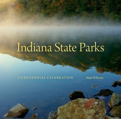 Indiana State Parks: A Centennial Celebration by Williams, Matt