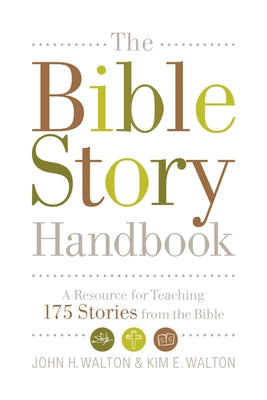 The Bible Story Handbook: A Resource for Teaching 175 Stories from the Bible by Walton, John H.