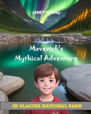 Maverick's Mythical Adventure: In Glacier National Park by Young, Janet