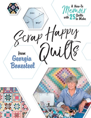 Scrap Happy Quilts from Georgia Bonesteel: A How-To Memoir with 25 Quilts to Make by Bonesteel, Georgia