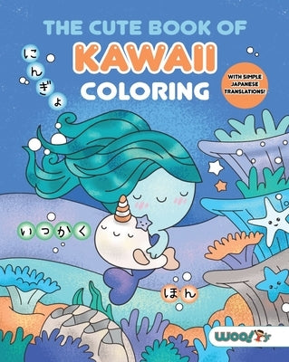 The Cute Book of Kawaii Coloring: (Fun Gifts for Kids and Adults; Cute Coloring Pages; Adorable Manga Pictures; Japanese Words) by Woo! Jr. Kids Activities