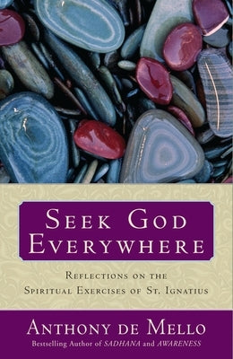 Seek God Everywhere: Reflections on the Spiritual Exercises of St. Ignatius by de Mello, Anthony