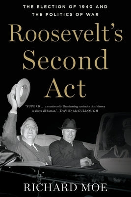 Roosevelt's Second ACT: The Election of 1940 and the Politics of War by Moe, Richard