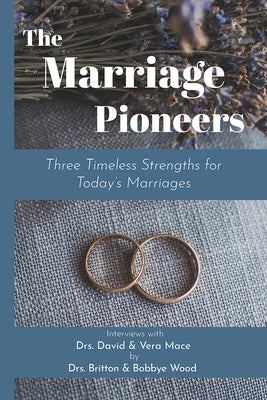 The Marriage Pioneers: Three Timeless Strengths for Today's Marriages by Wood, Britton