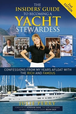 The Insiders' Guide to Becoming a Yacht Stewardess 2nd Edition: Confessions from My Years Afloat with the Rich and Famous by Perry, Julie