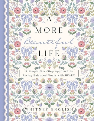 A More Beautiful Life: A Simple Five-Step Approach to Living Balanced Goals with Heart by English, Whitney