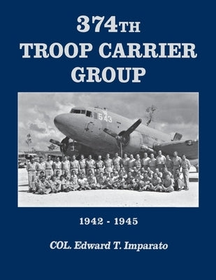 374th Troop Carrier Group 1942-1945: 1942-1945 by Imparato, Col Edward T.