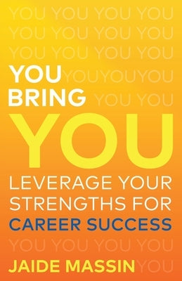 You Bring You: Leverage Your Strengths for Career Success by Massin, Jaide