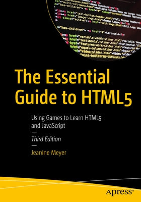 The Essential Guide to HTML5: Using Games to Learn HTML5 and JavaScript by Meyer, Jeanine